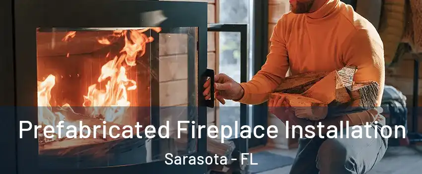  Prefabricated Fireplace Installation Sarasota - FL