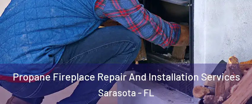  Propane Fireplace Repair And Installation Services Sarasota - FL